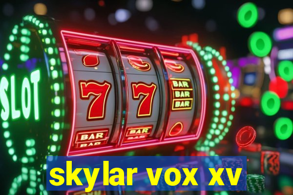 skylar vox xv